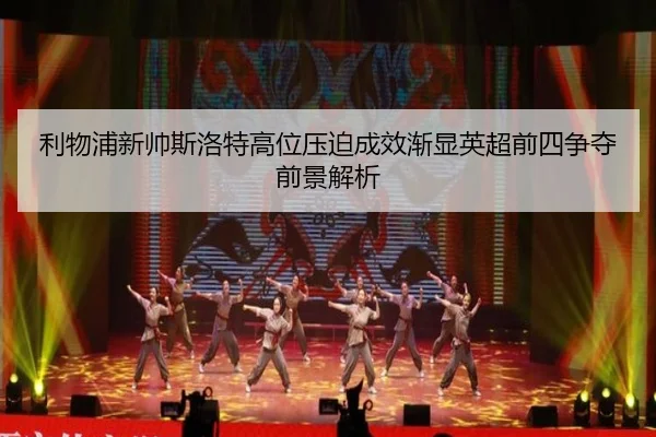利物浦新帅斯洛特高位压迫成效渐显英超前四争夺前景解析